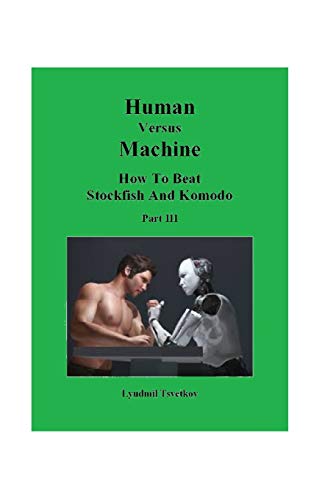 Human Versus Machine: How To Beat Stockfish and Komodo Part III (Human Machine Chess, Band 3) von Independently Published